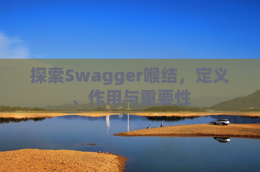 探索Swagger喉结，定义、作用与重要性